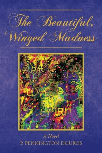 Cover for P Pennington Douros · The Beautiful, Winged Madness: a Novel (Paperback Book) (2012)