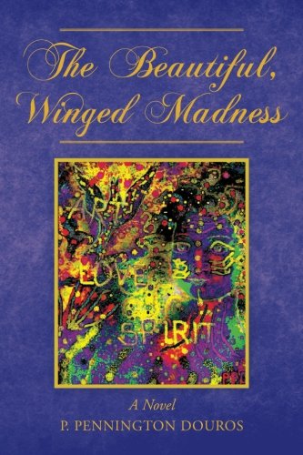 Cover for P Pennington Douros · The Beautiful, Winged Madness: a Novel (Pocketbok) (2012)