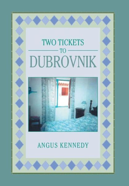 Cover for Angus Kennedy · Two Tickets to Dubrovnik (Hardcover Book) (2012)