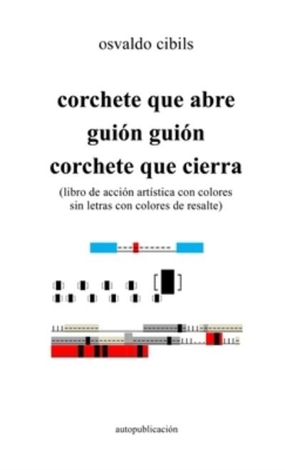 Cover for Osvaldo Cibils · Corchete Que Abre Guión Guión Corchete Que Cierra : (libro de Acción Artística con Colores Sin Letras con Colores de Resalte) (Book) (2022)