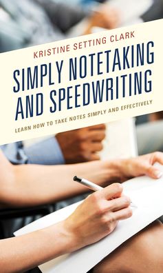 Cover for Kristine Setting Clark · Simply Notetaking and Speedwriting: Learn How to Take Notes Simply and Effectively (Hardcover Book) (2022)
