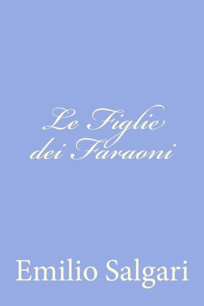 Le Figlie Dei Faraoni - Emilio Salgari - Books - Createspace - 9781477629871 - June 9, 2012