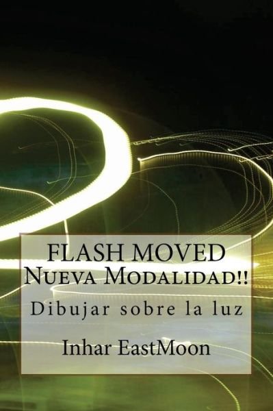 Cover for Inhar Eastmoon · Flash Moved Nueva Modalidad!!: Dibujar Sobre La Luz (Paperback Bog) (2012)