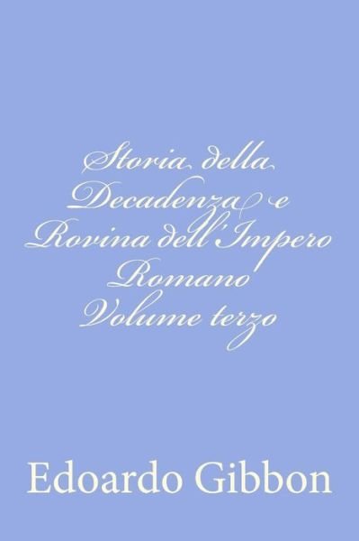 Storia Della Decadenza E Rovina Dell'impero Romano Volume Terzo - Edoardo Gibbon - Livros - Createspace - 9781479328871 - 16 de setembro de 2012