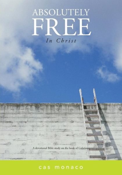 Cover for Cas Monaco · Absolutely Free in Christ: a Devotional Bible Study on Galatians (Pocketbok) (2012)