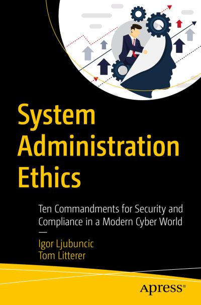 Cover for Igor Ljubuncic · System Administration Ethics: Ten Commandments for Security and Compliance in a Modern Cyber World (Paperback Book) [1st edition] (2019)
