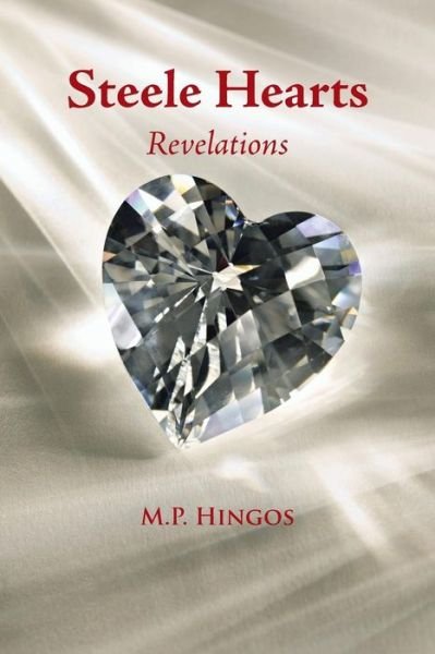 Steele Hearts: Revelations - M P Hingos - Kirjat - Authorhouse - 9781491827871 - maanantai 11. marraskuuta 2013