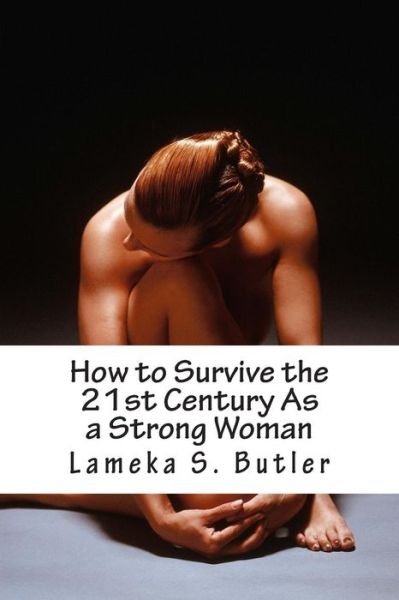 Cover for Lameka S. Butler · How to Survive the 21st Century As a Strong Woman (Taschenbuch) (2013)