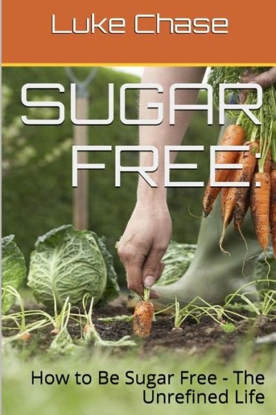 Cover for E D Smith · Sugar Free: How to Be Sugar Free - the Unrefined Life (Paperback Bog) (2013)