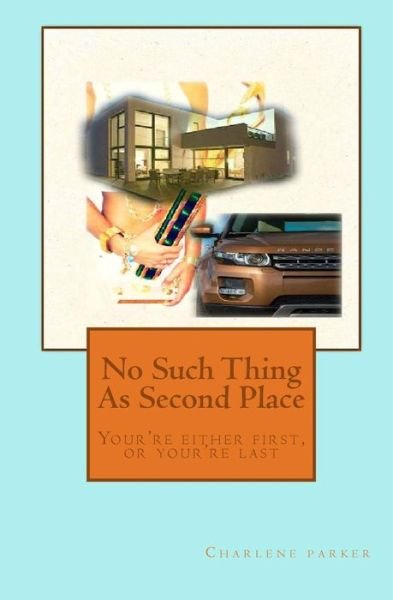 Charlene Parker · No Such Thing As Second Place: Your Either First or You Last (Paperback Bog) (2013)
