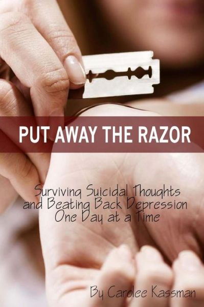 Cover for Carolee Kassman · Put Away the Razor: Surviving Suicidal Thoughts and Beating Back Depression One Day at a Time (Paperback Book) (2014)