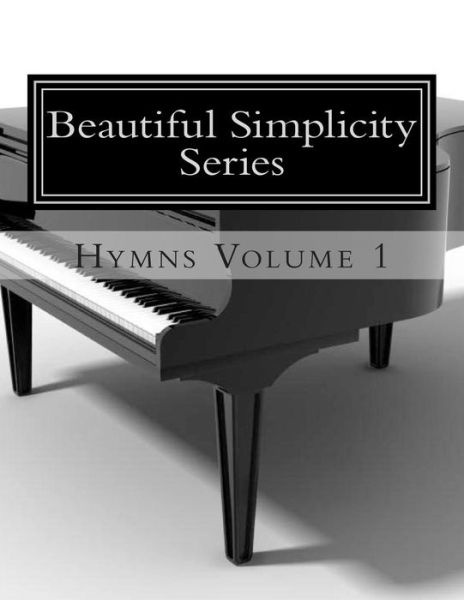 Beautiful Simplicity Series: Hymns Volume 1 - Jennifer Case - Kirjat - Createspace - 9781497461871 - maanantai 7. huhtikuuta 2014