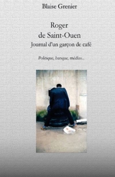 Cover for Blaise Grenier · Roger de Saint-Ouen: le journal d'un garcon de cafe (Pocketbok) (2014)