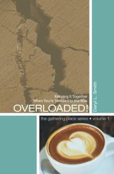 Cover for Daryl L Smith · Overloaded!: Keeping It Together When You're Stressed to the Max - Gathering Place (Hardcover Book) (2013)