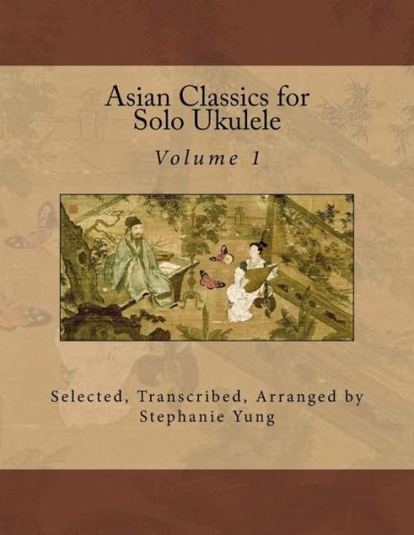 Asian Classics for Solo Ukulele - Stephanie Yung - Books - Createspace - 9781499201871 - April 18, 2014