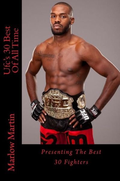 Ufc's 30 Best Of All Time - Marlow Jermaine Martin - Books - Createspace Independent Publishing Platf - 9781500392871 - July 2, 2014