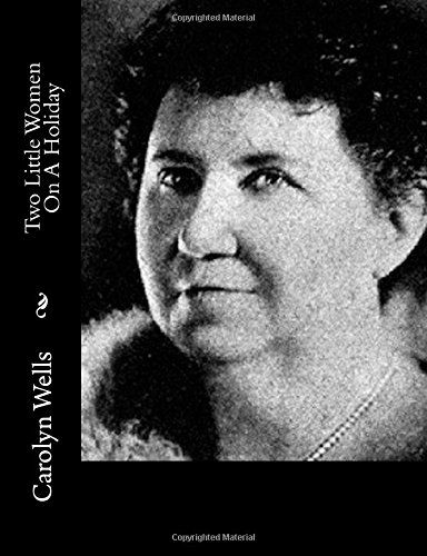 Two Little Women on a Holiday - Carolyn Wells - Books - CreateSpace Independent Publishing Platf - 9781500730871 - August 4, 2014