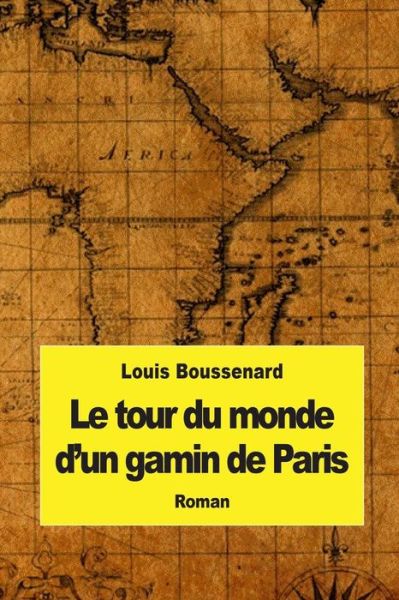 Le Tour Du Monde D'un Gamin De Paris - Louis Boussenard - Books - Createspace - 9781507731871 - January 27, 2015