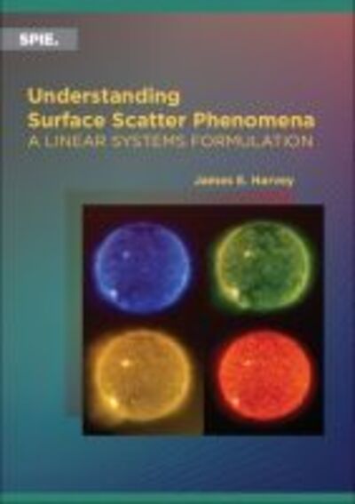 Cover for Harvey · Understanding Surface Scatter Phenomena: A Linear Systems Formulation - Press Monographs (Paperback Book) (2019)