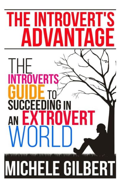 Cover for Michele Gilbert · The Introvert's Advantage: the Introverts Guide to Succeeding in an Extrovert World (Paperback Book) (2015)