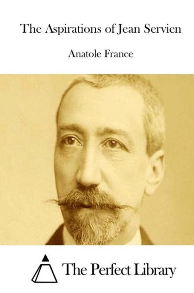 The Aspirations of Jean Servien - Anatole France - Books - Createspace - 9781512032871 - May 4, 2015