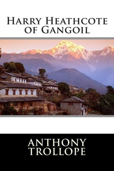 Harry Heathcote of Gangoil - Anthony Trollope - Books - Createspace - 9781512199871 - May 13, 2015