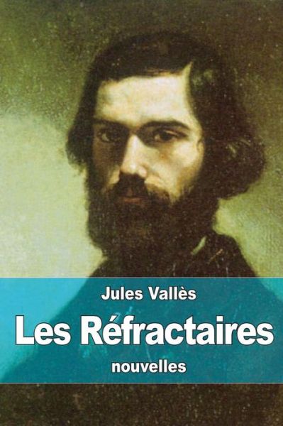 Les Refractaires - Jules Valles - Books - Createspace - 9781517040871 - August 25, 2015