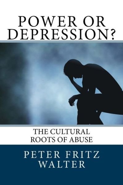 Cover for Peter Fritz Walter · Power or Depression?: the Cultural Roots of Abuse (Taschenbuch) (2015)