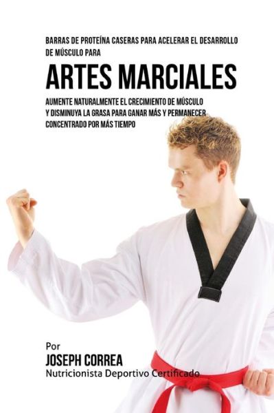 Cover for Correa (Nutricionista Deportivo Certific · Barras de Proteina Caseras para Acelerar el Desarrollo de Musculo para Artes Marciales (Taschenbuch) (2015)