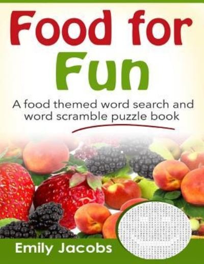 Cover for Emily Jacobs · Food for Fun : A food themed word search and word scramble puzzle book (Paperback Book) (2015)