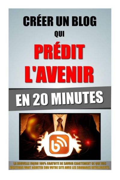 Cover for Remy Roulier · Creer Un Blog Qui Predit L'Avenir En 20 Minutes (Paperback Book) (2016)