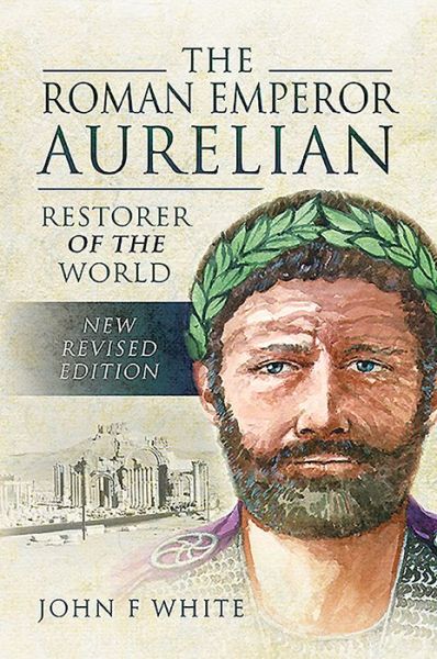 Cover for John F. White · The Roman Emperor Aurelian: Restorer of the World - New Revised Edition (Paperback Book) [New Revised edition] (2020)