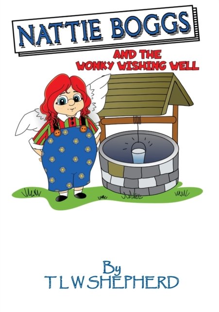 Nattie Boggs and the Wonky Wishing Well - Nattie Boggs - Tracy Shepherd - Bøger - Tracy Shepherd - 9781527250871 - 31. oktober 2019