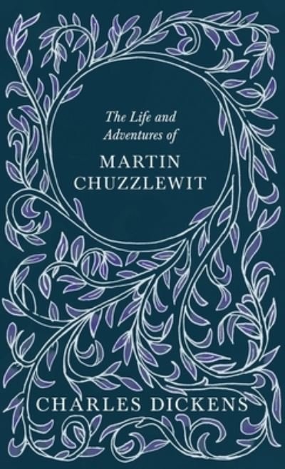 Cover for Charles Dickens · The Life and Adventures of Martin Chuzzlewit - With Appreciations and Criticisms By G. K. Chesterton (Hardcover Book) (2020)