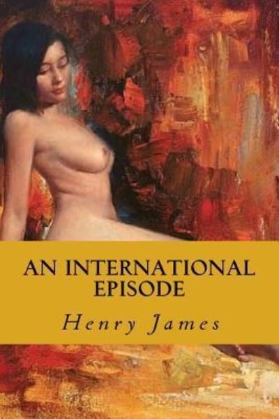 An International Episode - Henry James - Kirjat - Createspace Independent Publishing Platf - 9781530878871 - maanantai 4. huhtikuuta 2016