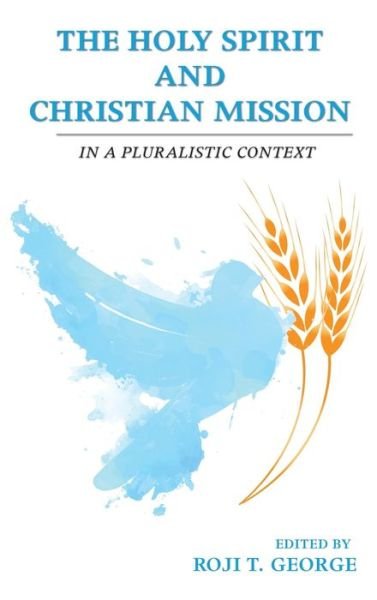 The Holy Spirit and Christian Mission - Roji T George - Books - Wipf & Stock Publishers - 9781532692871 - September 10, 2019
