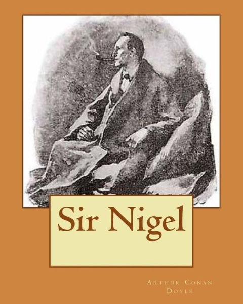 Sir Nigel - Sir Arthur Conan Doyle - Libros - Createspace Independent Publishing Platf - 9781535266871 - 13 de julio de 1906