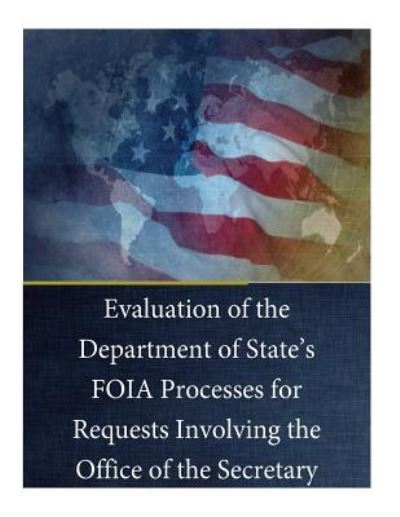 Cover for U S Department of State · Evaluation of the Department of State's FOIA Processes for Requests Involving the Office of the Secretary (Paperback Book) (2016)