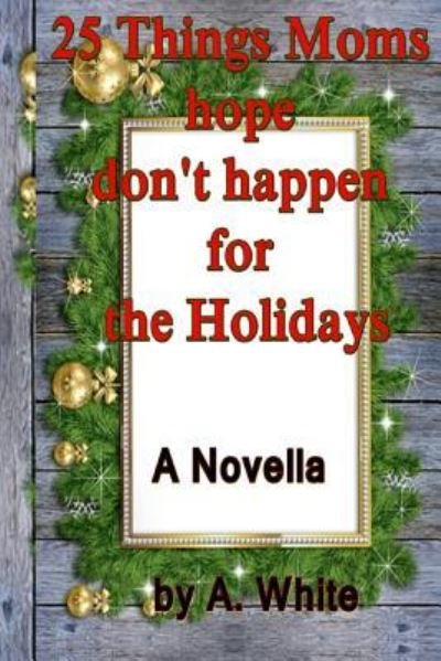 Cover for White · 25 Things Moms hope don't happen for the Holidays (Paperback Bog) (2017)