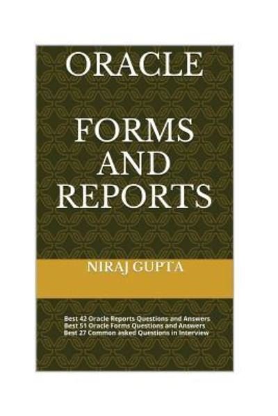 Oracle Forms and Reports : Best 42 Oracle Reports Questions and Answers Best 51 Oracle Forms Questions and Answers Best 27 Common asked Questions in Interview - Niraj Gupta - Books - Createspace Independent Publishing Platf - 9781542901871 - August 26, 2014