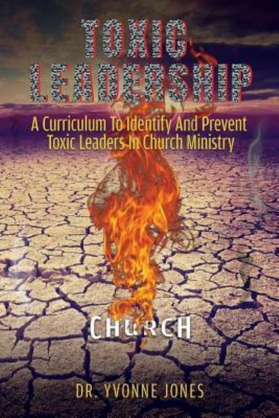 Cover for Dr Yvonne Jones · Toxic Leadership: A Curriculum To Identify And Prevent Toxic Leaders In Church Ministry (Pocketbok) (2019)