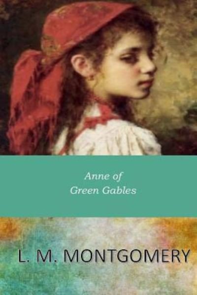 Anne of Green Gables - Lucy Maud Montgomery - Kirjat - Createspace Independent Publishing Platf - 9781546309871 - lauantai 29. huhtikuuta 2017