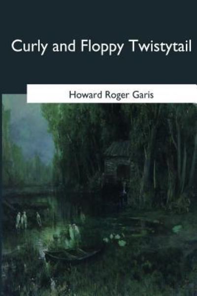 Curly and Floppy Twistytail - Howard R Garis - Książki - Createspace Independent Publishing Platf - 9781546648871 - 17 maja 2017