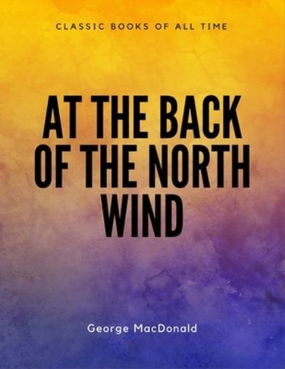 At the Back of the North Wind - George MacDonald - Kirjat - Createspace Independent Publishing Platf - 9781548082871 - keskiviikko 14. kesäkuuta 2017