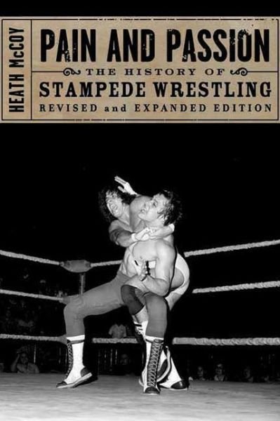 Cover for Heath McCoy · Pain And Passion: The History of Stampede Wrestling (Paperback Bog) [Revised, Expanded edition] (2007)