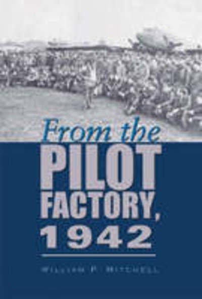 Cover for William P. Mitchell · From the Pilot Factory, 1942 - Centennial of Flight Series (Hardcover Book) (2005)