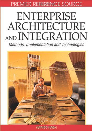 Cover for Wing Lam · Enterprise Architecture and Integration: Methods, Implementation and Technologies (Hardcover Book) (2007)