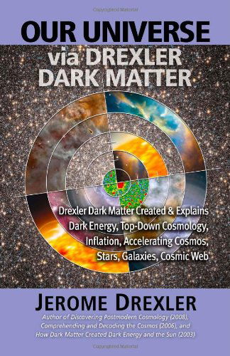 Cover for Jerome Drexler · Our Universe Via Drexler Dark Matter: Drexler Dark Matter Created and Explains Dark Energy, Top-down Cosmology, Inflation, Accelerating Cosmos, Stars, (Paperback Book) (2009)