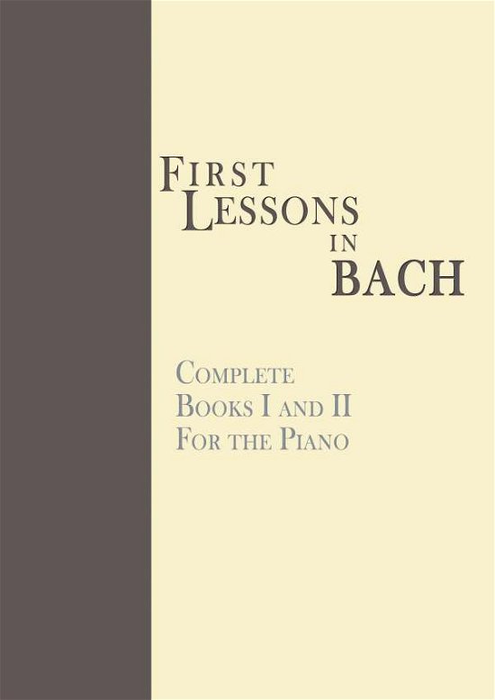 Cover for Johann Sebastian Bach · First Lessons in Bach, Complete: For the Piano (Paperback Bog) (2009)