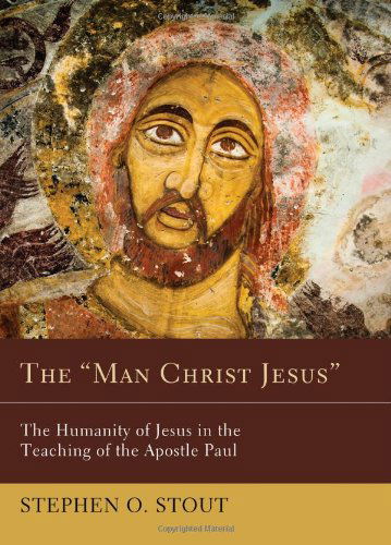 Cover for Stephen O. Stout · The &quot;&quot;man Christ Jesus&quot;&quot;: the Humanity of Jesus in the Teaching of the Apostle Paul (Paperback Book) (2011)